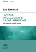 img Saul Newman - Fantasie rivoluzionarie e zone autonome (2014)