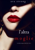 Ava Strong - Un thriller psicologico di Stella Fall Vol. 1. L’altra moglie (2021)