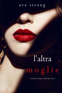 Ava Strong – Un thriller psicologico di Stella Fall Vol. 1. L’altra moglie (2021)