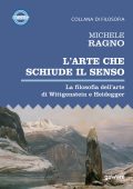 Michele Ragno - L'arte che schiude il senso. La filosofia dell'arte di Wittgenstein e Heidegger (2021)