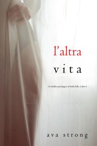 Ava Strong – Un thriller psicologico di Stella Fall Vol. 5. L’altra vita (2022)
