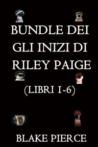 Blake Pierce – Bundle dei Gli Inizi di Riley Paige. Libri 1-6 (2021)