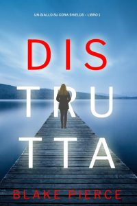 Blake Pierce – Un giallo su Cora Shields Vol 1. Distrutta (2022)