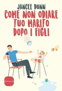 Jancee Dunn – Come non odiare tuo marito dopo i figli (2017)
