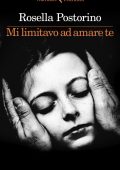 Rosella Postorino - Mi limitavo ad amare te (2023)
