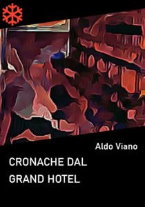Aldo Viano – Cronache dal Grand Hotel (2021)
