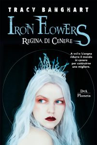 Tracy Banghart – Iron Flowers. Regina di cenere (2019)