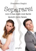 Francesco Biagini - Separarsi non è mai stato così facile. Quindi (non) fatelo (2017)
