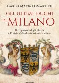 Carlo Maria Lomartire - Gli ultimi duchi di Milano (2020)