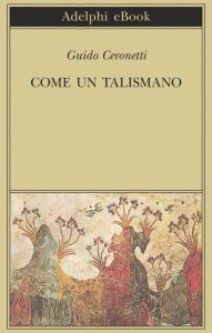 Guido Ceronetti – Come un talismano (2015)
