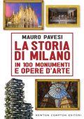Mauro Pavesi - La storia di Milano in 100 monumenti e opere d'arte (2016)