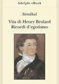 Stendhal - Vita di Henry Brulard - Ricordi d’egotismo (2021)
