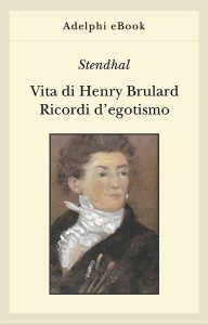 Stendhal – Vita di Henry Brulard – Ricordi d’egotismo (2021)