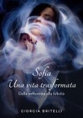 Giorgia Britelli - Sofia. Una vita trasformata. Dalla sofferenza alla felicità (2023)