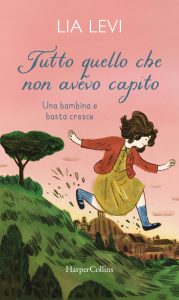 Lia Levi – Tutto quello che non avevo capito. Una bambina e basta cresce (2023)