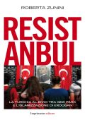 Roberta Zunini - Resistanbul. La Turchia al bivio tra Gezi Park e l'islamizzazione di Erdogan (2013)