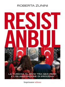 Roberta Zunini – Resistanbul. La Turchia al bivio tra Gezi Park e l’islamizzazione di Erdogan (2013)
