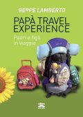 Beppe Lamberto - Papà travel experience. Padri e figli in viaggio (2019)