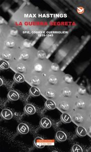 Max Hastings – La Guerra Segreta: Spie, Codici e Guerriglieri 1939-1945 (2016)