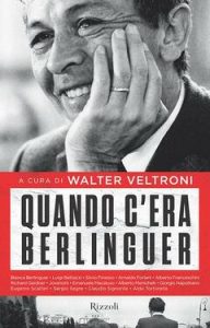 Walter Veltroni (a cura di) – Quando c’era Berlinguer (2014)