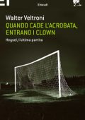 Walter Veltroni - Quando cade l'acrobata, entrano i clown (2010)
