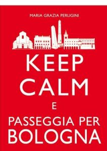 Maria Grazia Perugini – Keep calm e passeggia per Bologna (2015)