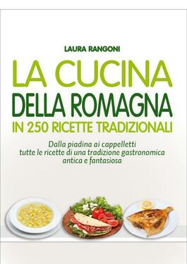 Laura Rangoni – La cucina della Romagna in 250 ricette tradizionali (2016)