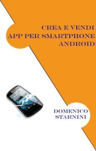 Domenico Starnini – CREA E VENDI APP PER SMARTPHONE ANDROID (2013)