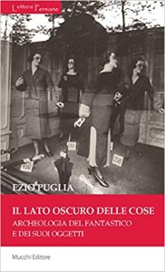 Ezio Puglia – Il lato oscuro delle cose. Archeologia del fantastico e dei suoi oggetti (2020)