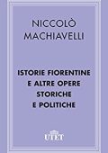 Niccolò Machiavelli - Istorie fiorentine e altre opere storiche e politiche (2012) UTET