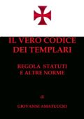 Giovanni Amatuccio - Il vero codice dei Templari. Regola, Statuti e altre norme (2012)