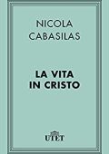 Nicola Cabasilas  - La vita in Cristo (2017) utet