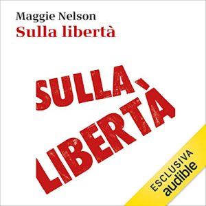Maggie Nelson, Alessandra Castellazzi – Sulla libertà (2023) (mp3 – 128 kbps)