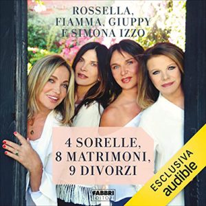 Rossella Izzo, Fiamma Izzo, Giuppy Izzo, Simona Izzo – 4 sorelle, 8 matrimoni, 9 divorzi (2023) (mp3 – 128 kbps)