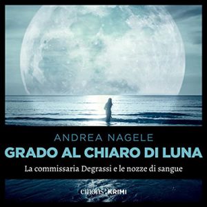 Andrea Nagele – Grado al chiaro di luna꞉ La commissaria Degrassi e le nozze di sangue (2023) (mp3 – 128 kbps)