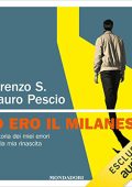 Mauro Pescio, Lorenzo S. - Io ero il milanese꞉ La storia dei miei errori e della mia rinascita (2023) (mp3 - 128 kbps)