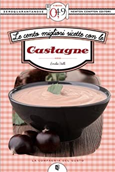 Emilia Valli – Le cento migliori ricette con le castagne (2013)