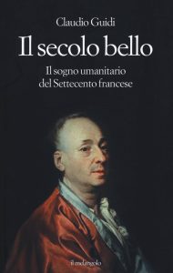 Claudio Guidi –  Il Secolo Bello. Il Sogno Umanitario del Settecento Francese (2015)