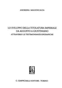 Andreina Magioncalda – Lo Sviluppo della Titolatura Imperiale da Augusto a Giustiniano Attraverso le Testimonianze Epigrafiche (1991)