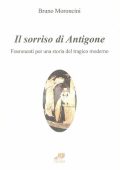 Bruno Moroncini - Il Sorriso di Antigone. Frammenti per una Storia del Tragico Moderno (2004)