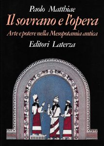 Paolo Matthiae – Il Sovrano e l’Opera. Arte e Potere Nella Mesopotamia Antica (1994)