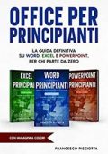 Francesco Pisciotta - OFFICE PER PRINCIPIANTI: LA GUIDA DEFINITIVA SU WORD, EXCEL E POWERPOINT, PER CHI PARTE DA ZERO! (2022)