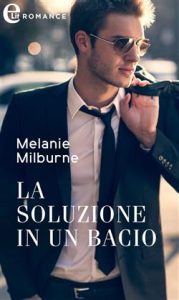 Melanie Milburne – Single dad 1. La soluzione in un bacio (2019)