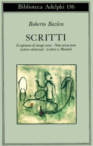 Roberto Bazlen – Scritti. (Il capitano di lungo corso-Note senza testo- Lettere editoriali-Lettere a Montale) 2013
