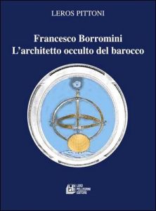 Leros Pittoni – Francesco Borromini. L’architetto occulto del barocco (2013)