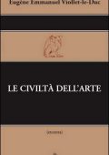 Eugène Emmanuel Viollet-le-Duc - Le civiltà dell'arte (2014)