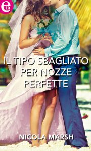 Nicola Marsh – Il tipo sbagliato per nozze perfette (2014)