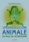 Stefano Cagno - Sperimentazione animale: un male da sconfiggere (2015)
