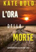 Kate Bold - L'ora della morte. Un emozionante thriller di Alexa Chase. Libro 3 (2022)