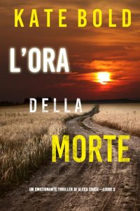 Kate Bold – L’ora della morte. Un emozionante thriller di Alexa Chase. Libro 3 (2022)